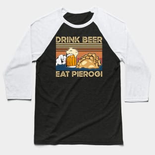 Drink Beer Eat Pierogi Funny Pierogi and beer lover Baseball T-Shirt